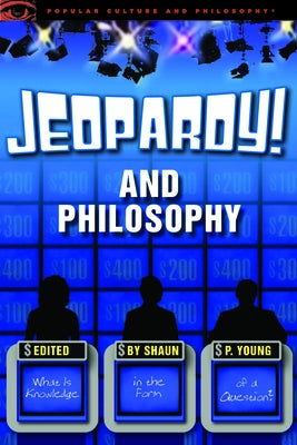 Jeopardy! and Philosophy: What Is Knowledge in the Form of a Question? by Young, Shaun P.