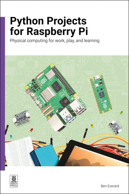 Python Projects for Raspberry Pi: Physical Computing for Work, Play, and Learning by Everard, Ben