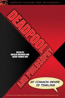 Deadpool and Philosophy: My Common Sense Is Tingling by Michaud, Nicolas