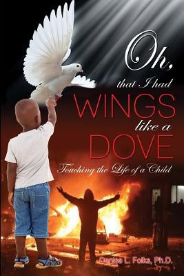 Oh, that I had Wings like a Dove: Touching the Life of a Child by Folks, Denise L.