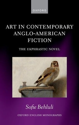 Art in Contemporary Anglo-American Fiction: The Ekphrastic Novel by Behluli, Sofie
