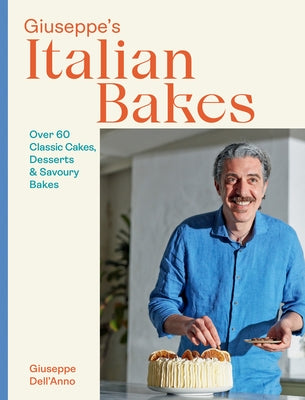 Giuseppe's Italian Bakes: Over 60 Classic Cakes, Desserts and Savory Bakes by Dell'anno, Giuseppe