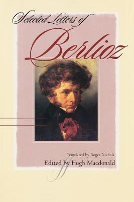 Selected Letters of Berlioz by Berlioz, Hector