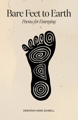 Bare Feet to Earth: Poems for Emerging by Quibell, Deborah Anne