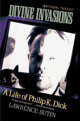Divine Invasions: A Life of Philip K. Dick by Sutin, Lawrence