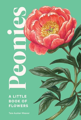 Peonies: A Little Book of Flowers by Weaver, Tara Austen