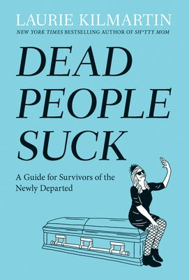 Dead People Suck: A Guide for Survivors of the Newly Departed by Kilmartin, Laurie