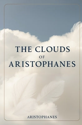 The Clouds of Aristophanes by Aristophanes