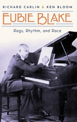 Eubie Blake: Rags, Rhythm, and Race by Carlin, Richard