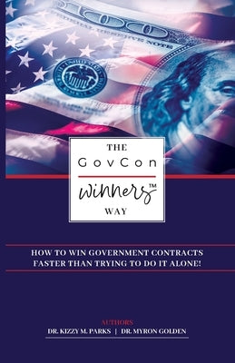 The GovCon Winners Way: How To Win Government Contracts Faster Than Trying to Do It Alone! by Parks, Kizzy M.