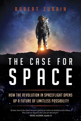 The Case for Space: How the Revolution in Spaceflight Opens Up a Future of Limitless Possibility by Zubrin, Robert