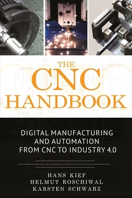 The CNC Handbook: Digital Manufacturing and Automation from CNC to Industry 4.0 by Kief, Hans Bernhard