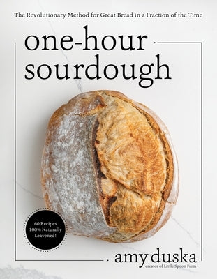 One-Hour Sourdough: The Revolutionary Method for Great Bread in a Fraction of the Time by Duska, Amy