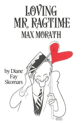 Loving Mr. Ragtime: Max Morath by Skomars, Diane Fay