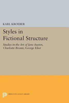Styles in Fictional Structure: Studies in the Art of Jane Austen, Charlotte Brontë, George Eliot by Kroeber, Karl