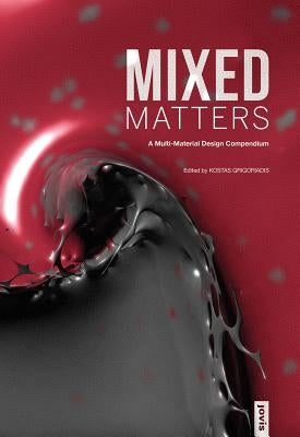 Mixed Matters: A Multi-Material Design Compendium: A Multi-Material Design Compendium by Grigoriadis, Kostas