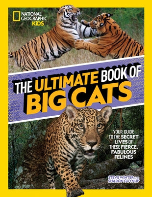 The Ultimate Book of Big Cats: Your Guide to the Secret Lives of These Fierce, Fabulous Felines by Winter, Steve