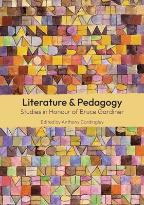 Literature and Pedagogy: Studies in Honour of Bruce Gardiner by Cordingley, Anthony