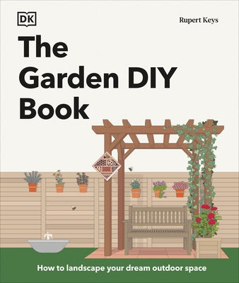 The Garden DIY Book: How to Landscape Your Dream Outdoor Space by Keys, Rupert