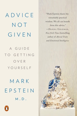 Advice Not Given: A Guide to Getting Over Yourself by Epstein, Mark