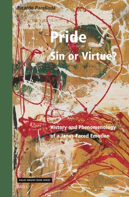 Pride - Sin or Virtue?: History and Phenomenology of a Janus-Faced Emotion by Parellada, Ricardo