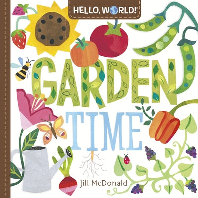 Hello, World! Garden Time: A Book of Plants and Gardening for Kids by McDonald, Jill