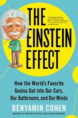 The Einstein Effect: How the World's Favorite Genius Got Into Our Cars, Our Bathrooms, and Our Minds by Cohen, Benyamin