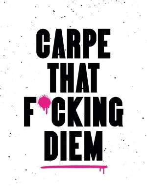 Carpe That F*cking Diem: Quotes and Mottos for Making the Most of Life by Summersdale Publishers