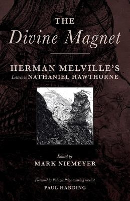 The Divine Magnet: Herman Melville's Letters to Nathaniel Hawthorne by Melville, Herman