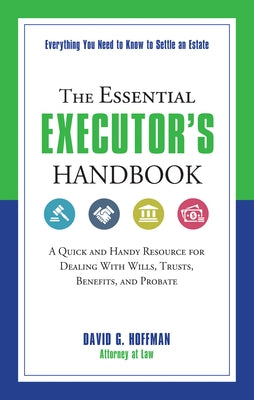 The Essential Executor's Handbook: A Quick and Handy Resource for Dealing with Wills, Trusts, Benefits, and Probate by Hoffman, David G.