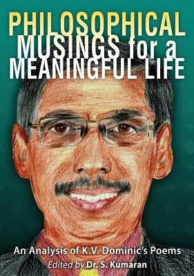 Philosophical Musings for a Meaningful Life: An Analysis of K.V. Dominic's Poems by Kumaran, S.