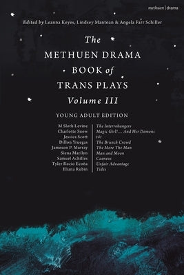 The Methuen Drama Book of Trans Plays Volume 3: Young Adult Edition by Keyes, Leanna