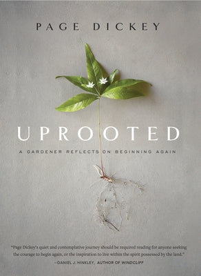 Uprooted: A Gardener Reflects on Beginning Again by Dickey, Page