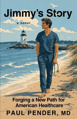 Jimmy's Story: Forging a New Path for American Healthcare by Pender, Paul