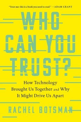 Who Can You Trust?: How Technology Brought Us Together and Why It Might Drive Us Apart by Botsman, Rachel