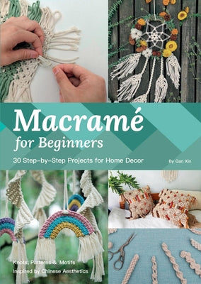 Macramé for Beginners: 30 Step-By-Step Projects for Home Decor by Gan, Xin
