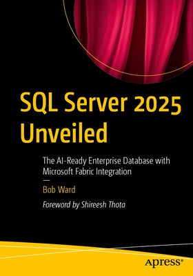SQL Server 2025 Unveiled: The Ai-Ready Enterprise Database with Microsoft Fabric Integration by Ward, Bob