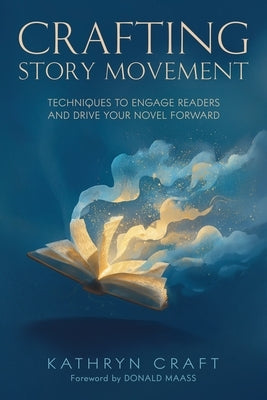 Crafting Story Movement: Techniques to Engage Readers and Drive Your Novel Forward by Craft, Kathryn