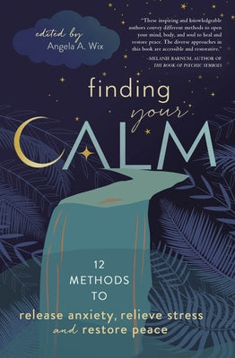 Finding Your Calm: Twelve Methods to Release Anxiety, Relieve Stress & Restore Peace by Llewellyn