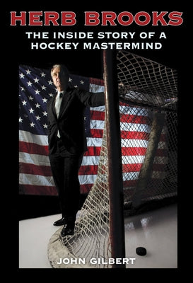 Herb Brooks: The Inside Story of a Hockey MasterMind by Gilbert, John