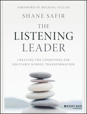 The Listening Leader: Creating the Conditions for Equitable School Transformation by Safir, Shane