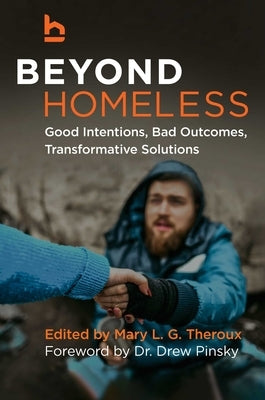 Beyond Homeless: Good Intentions, Bad Outcomes, Transformative Solutions by Theroux, Mary L. G.