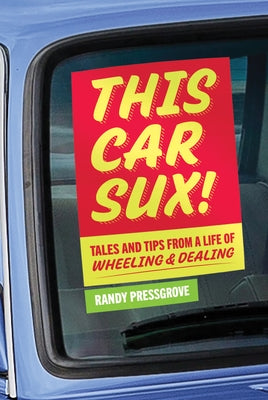 This Car Sux!: Tales and Tips from a Life of Wheeling and Dealing by Pressgrove, Randy