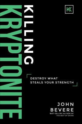 Killing Kryptonite: Destroy What Steals Your Strength by Bevere, John