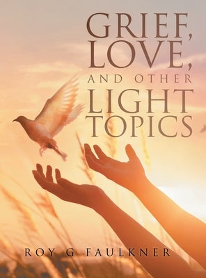 Grief, Love, and Other Light Topics by Faulkner, Roy