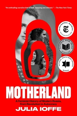 Motherland: A Feminist History of Modern Russia, from Revolution to Autocracy by Ioffe, Julia