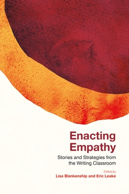Enacting Empathy: Stories and Strategies from the Writing Classroom by Blankenship, Lisa