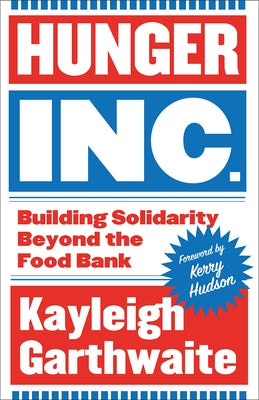 Hunger Inc.: Building Solidarity Beyond the Food Bank by Garthwaite, Kayleigh