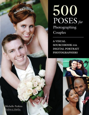 500 Poses for Photographing Couples: A Visual Sourcebook for Digital Portrait Photographers by Perkins, Michelle