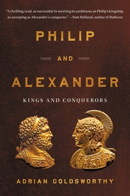 Philip and Alexander: Kings and Conquerors by Goldsworthy, Adrian